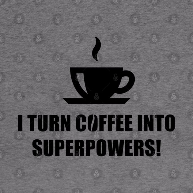 I Turn Coffee Into Superpowers! (Drinking Coffee / Black) by MrFaulbaum